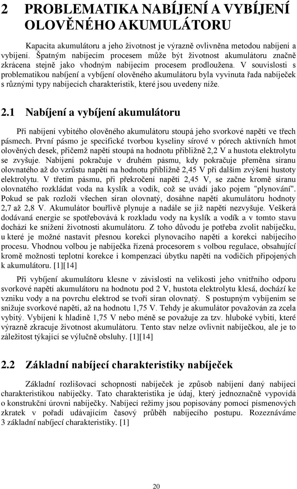 V souvislosti s problematikou nabíjení a vybíjení olověného akumulátoru byla vyvinuta řada nabíječek s různými typy nabíjecích charakteristik, které jsou uvedeny níţe. 2.
