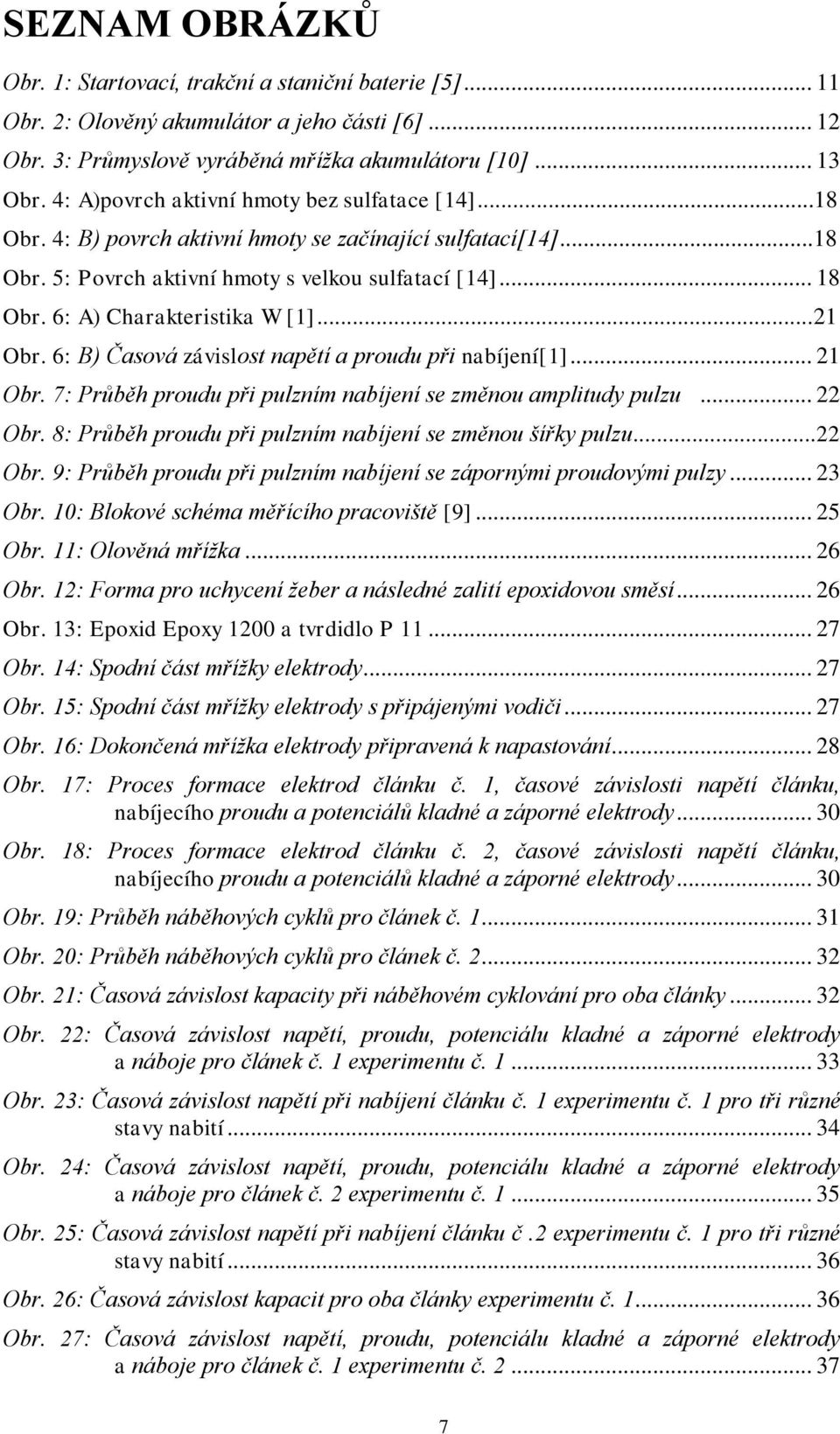 6: A) Charakteristika W [1]...21 Obr. 6: B) Časová závislost napětí a proudu při nabíjení[1]... 21 Obr. 7: Průběh proudu při pulzním nabíjení se změnou amplitudy pulzu... 22 Obr.