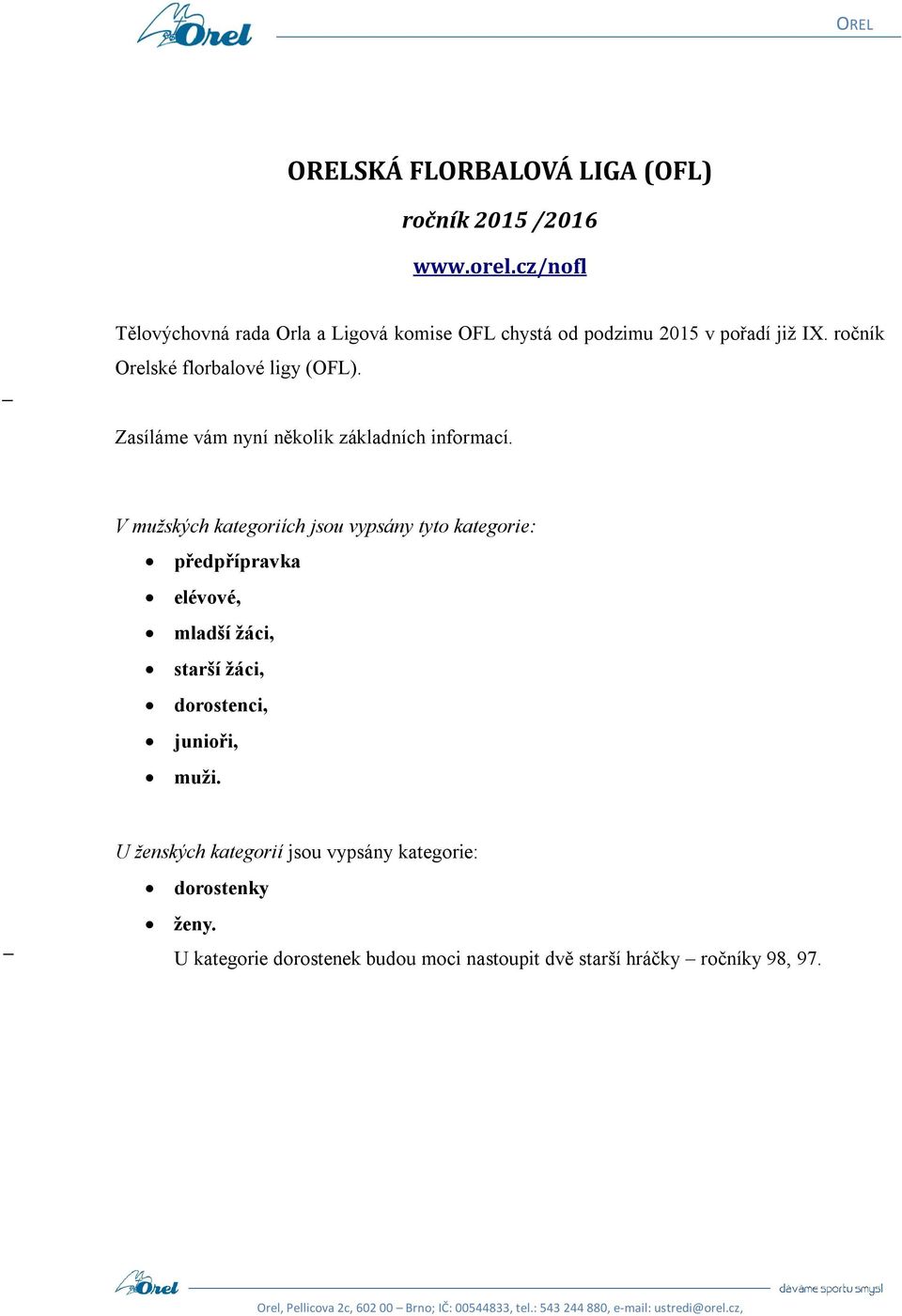 ročník Orelské florbalové ligy (OFL). Zasíláme vám nyní několik základních informací.