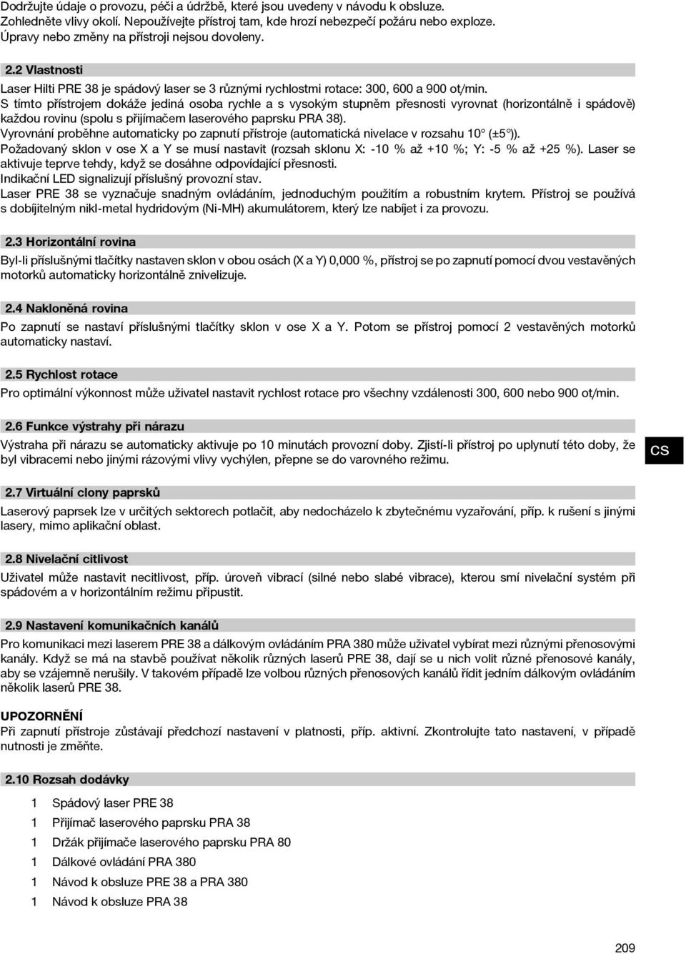 S tímto přístrojem dokáže jediná osoba rychle a s vysokým stupněm přesnosti vyrovnat (horizontálně i spádově) každou rovinu (spolu s přijímačem laserového paprsku PRA 38).