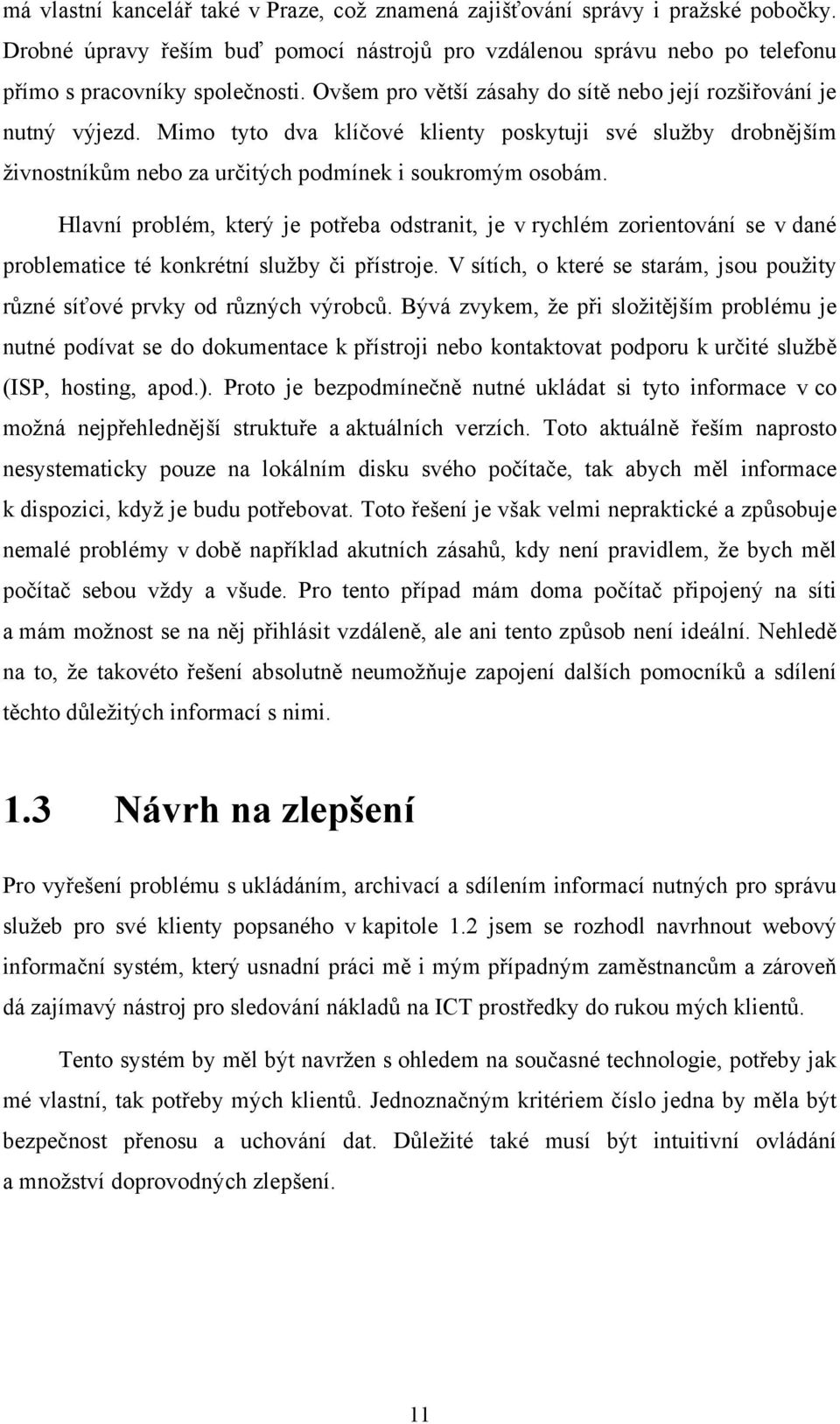 Hlavní problém, který je potřeba odstranit, je v rychlém zorientování se v dané problematice té konkrétní služby či přístroje.