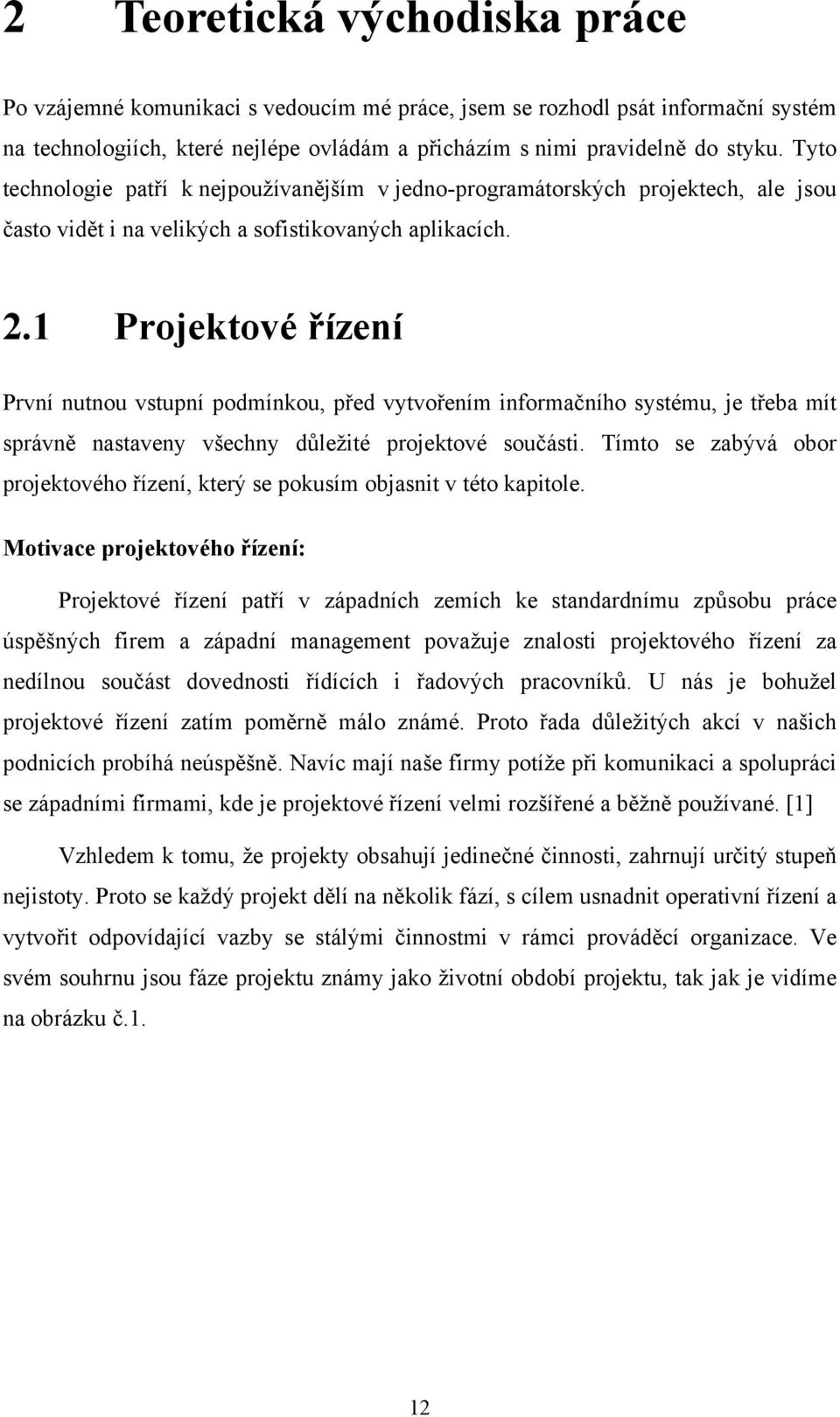 1 Projektové řízení První nutnou vstupní podmínkou, před vytvořením informačního systému, je třeba mít správně nastaveny všechny důležité projektové součásti.