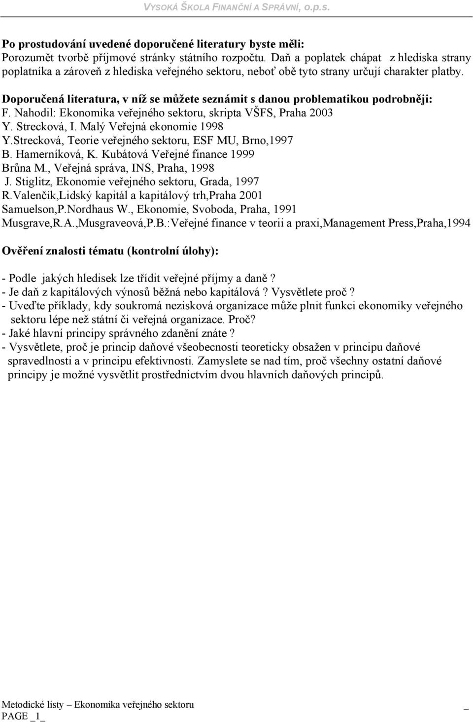 Doporučená literatura, v níž se můžete seznámit s danou problematikou podrobněji: F. Nahodil: Ekonomika veřejného sektoru, skripta VŠFS, Praha 2003 Y. Strecková, I. Malý Veřejná ekonomie 1998 Y.