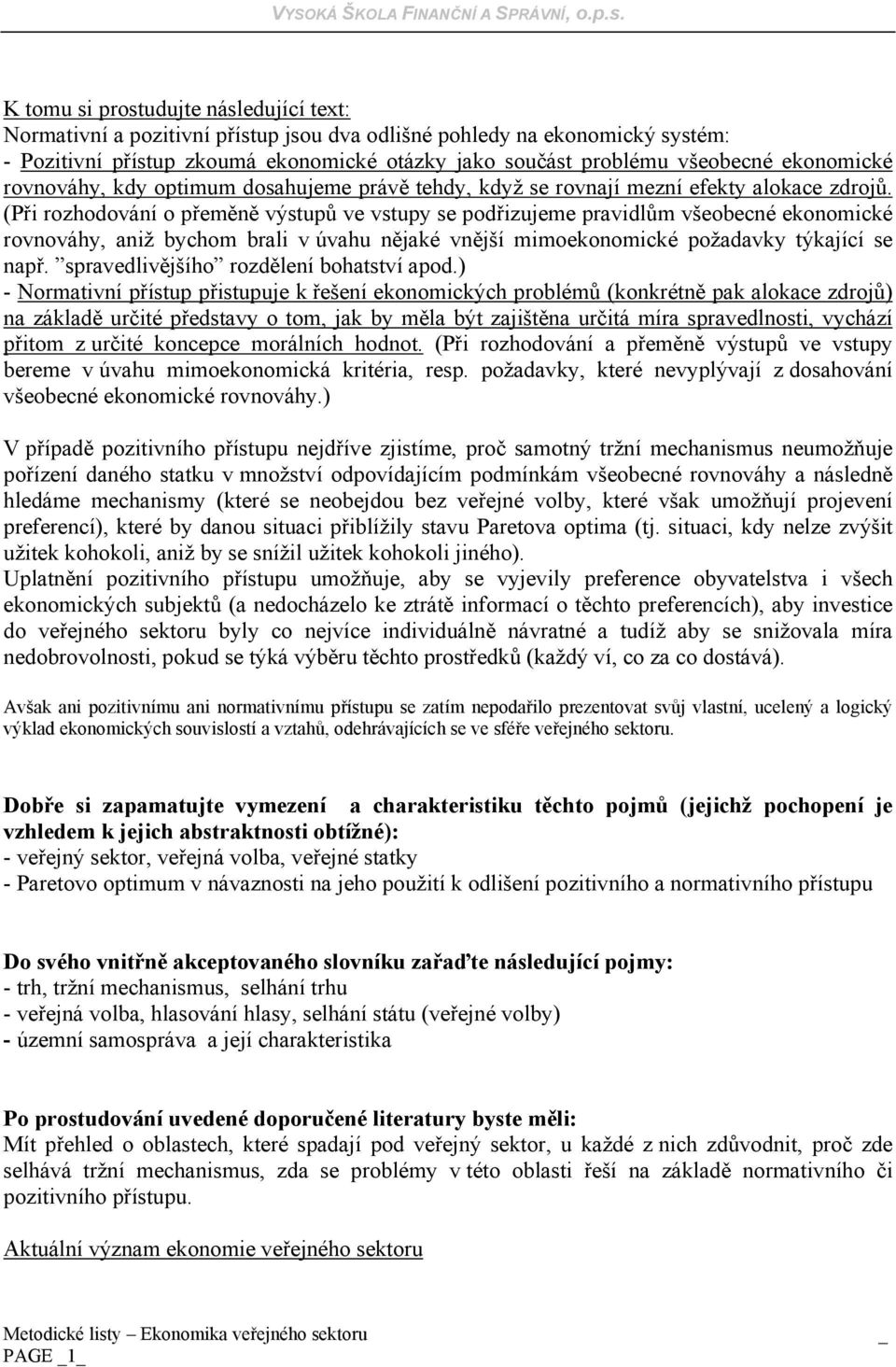 (Při rozhodování o přeměně výstupů ve vstupy se podřizujeme pravidlům všeobecné ekonomické rovnováhy, aniž bychom brali v úvahu nějaké vnější mimoekonomické požadavky týkající se např.