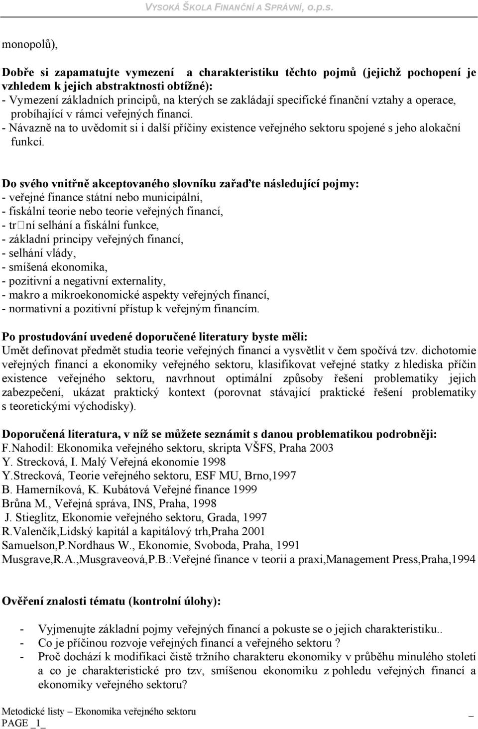 Do svého vnitřně akceptovaného slovníku zařaďte následující pojmy: - veřejné finance státní nebo municipální, - fiskální teorie nebo teorie veřejných financí, - trní selhání a fiskální funkce, -