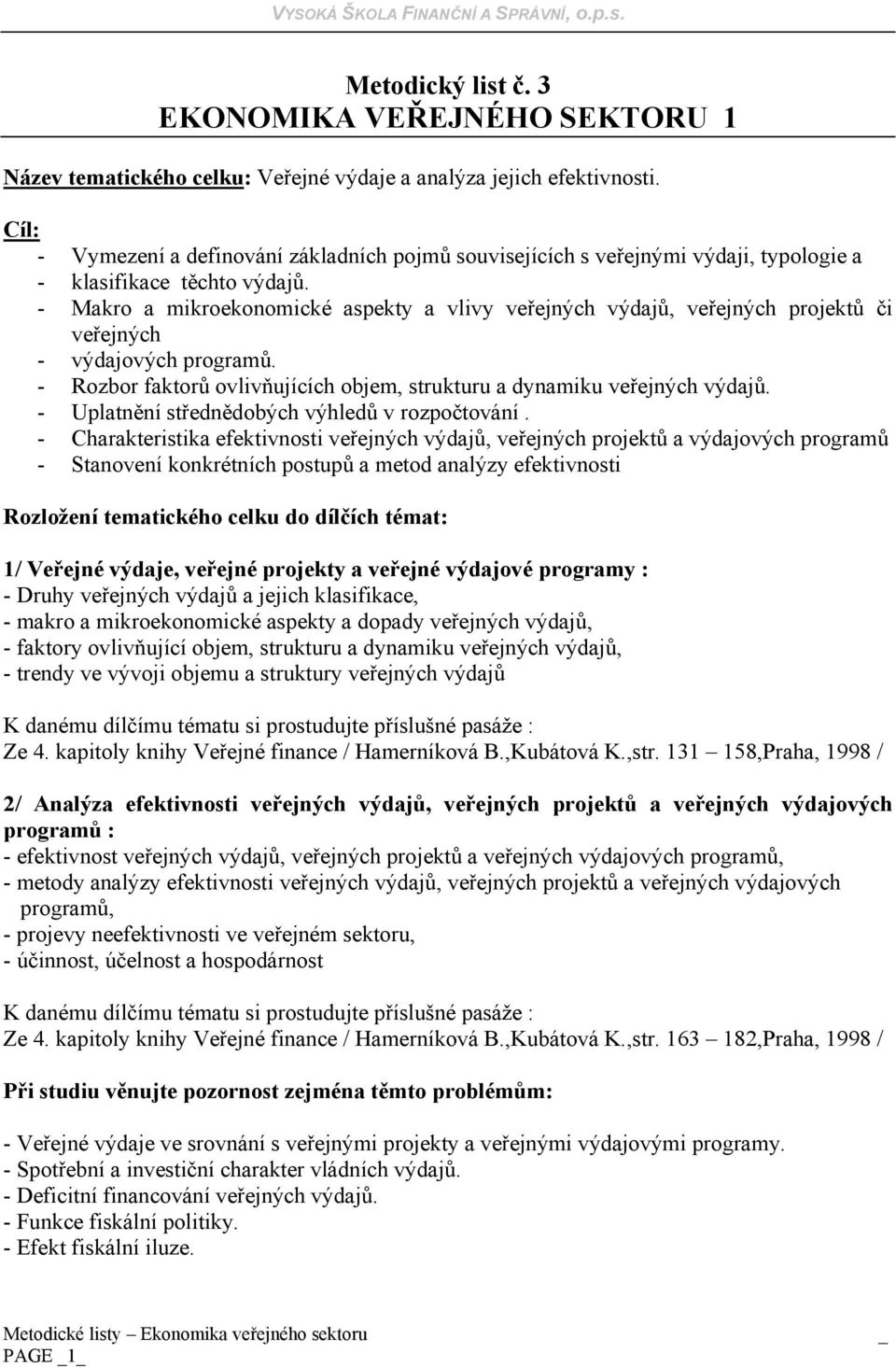 - Makro a mikroekonomické aspekty a vlivy veřejných výdajů, veřejných projektů či veřejných - výdajových programů. - Rozbor faktorů ovlivňujících objem, strukturu a dynamiku veřejných výdajů.