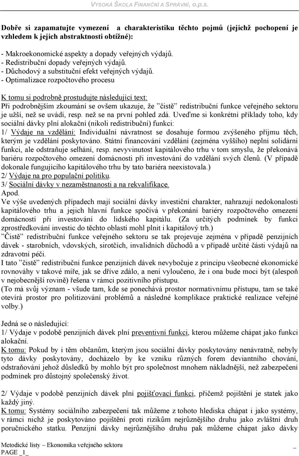 - Optimalizace rozpočtového procesu K tomu si podrobně prostudujte následující text: Při podrobnějším zkoumání se ovšem ukazuje, že čistě redistribuční funkce veřejného sektoru je užší, než se uvádí,