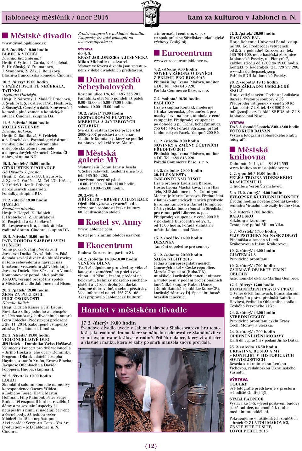 Průchová, J. Švehlová, S. Postlerová/M. Pleštilová, J. Štastný/J. Čenský a další. Konverzační komedie plná záměn a komických situací. Činohra, skupina DA. 11. 2. /středa/ 19.