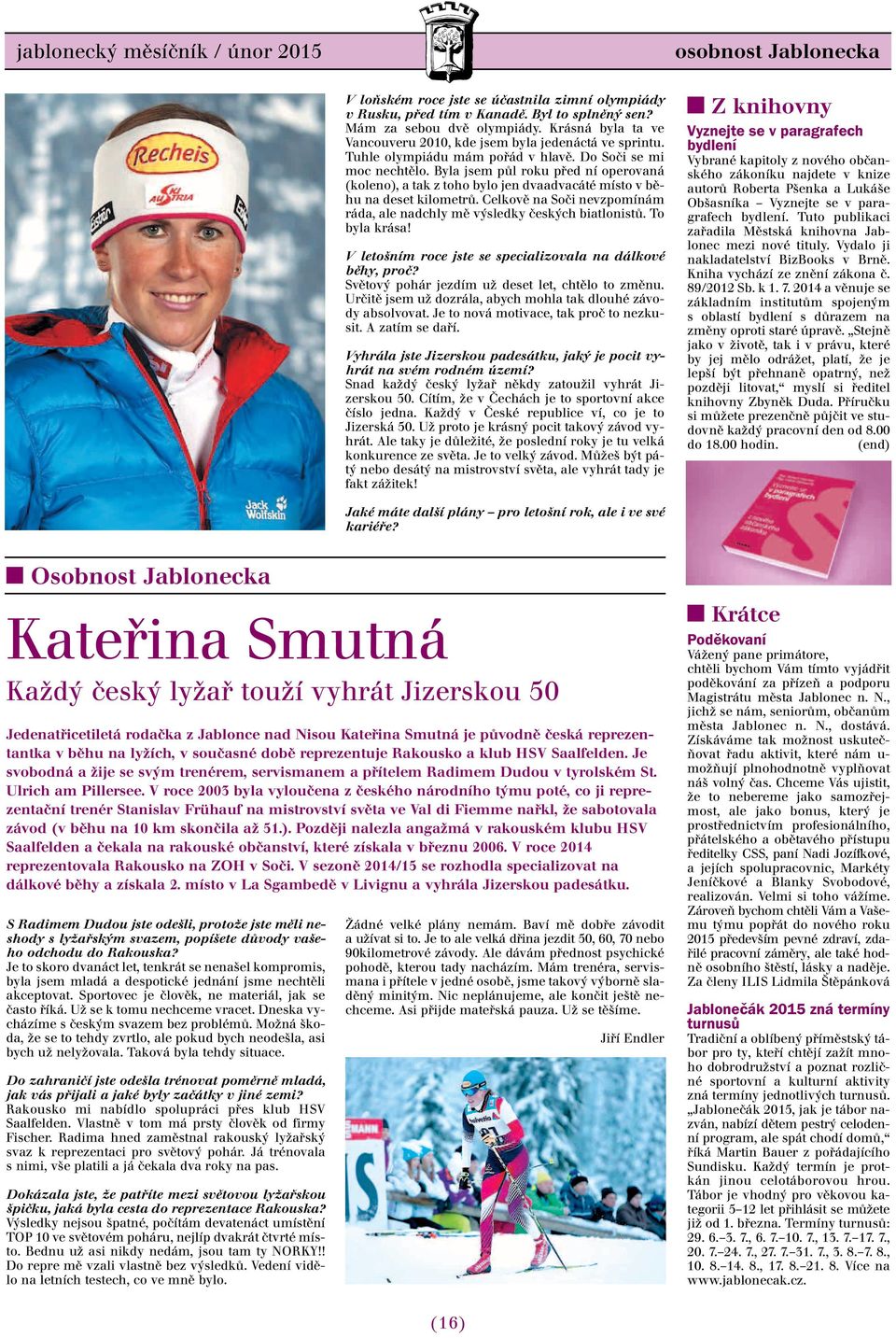 Byla jsem půl roku před ní operovaná (koleno), a tak z toho bylo jen dvaadvacáté místo v běhu na deset kilometrů. Celkově na Soči nevzpomínám ráda, ale nadchly mě výsledky českých biatlonistů.