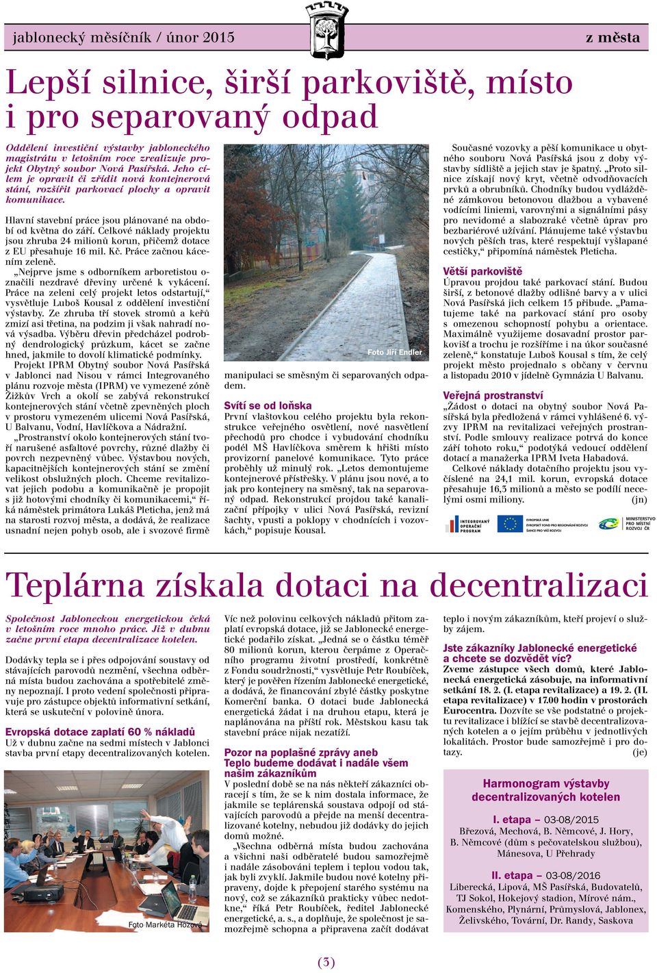 Celkové náklady projektu jsou zhruba 24 milionů korun, přičemž dotace zeu přesahuje 16 mil. Kč. Práce začnou kácením zeleně.