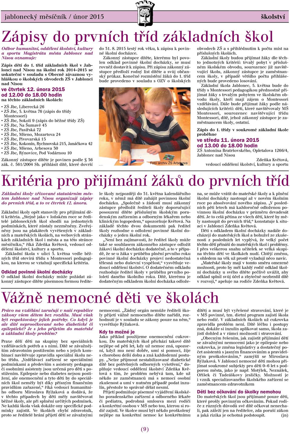 00 do 18.00 hodin na těchto základních školách: ZŠ Jbc, Liberecká 26 ZŠ Jbc, 5.