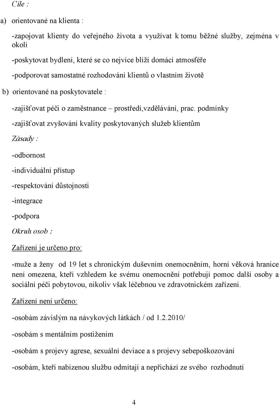 podmínky -zajišťovat zvyšování kvality poskytovaných služeb klientům Zásady : -odbornost -individuální přístup -respektování důstojnosti -integrace -podpora Okruh osob : Zařízení je určeno pro: -muže