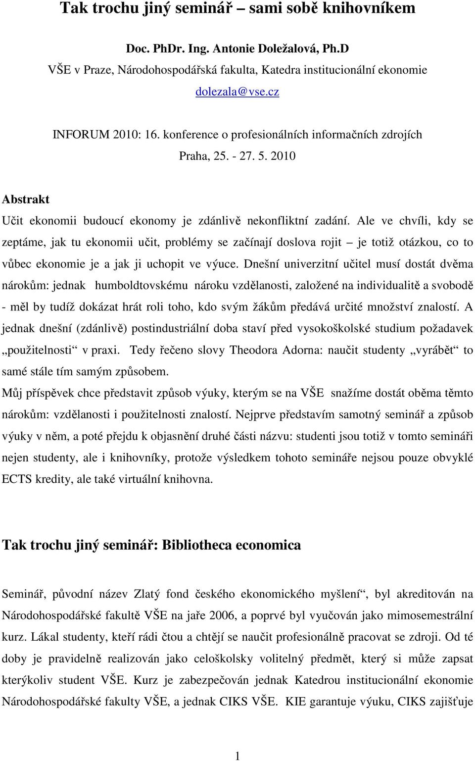 Ale ve chvíli, kdy se zeptáme, jak tu ekonomii učit, problémy se začínají doslova rojit je totiž otázkou, co to vůbec ekonomie je a jak ji uchopit ve výuce.