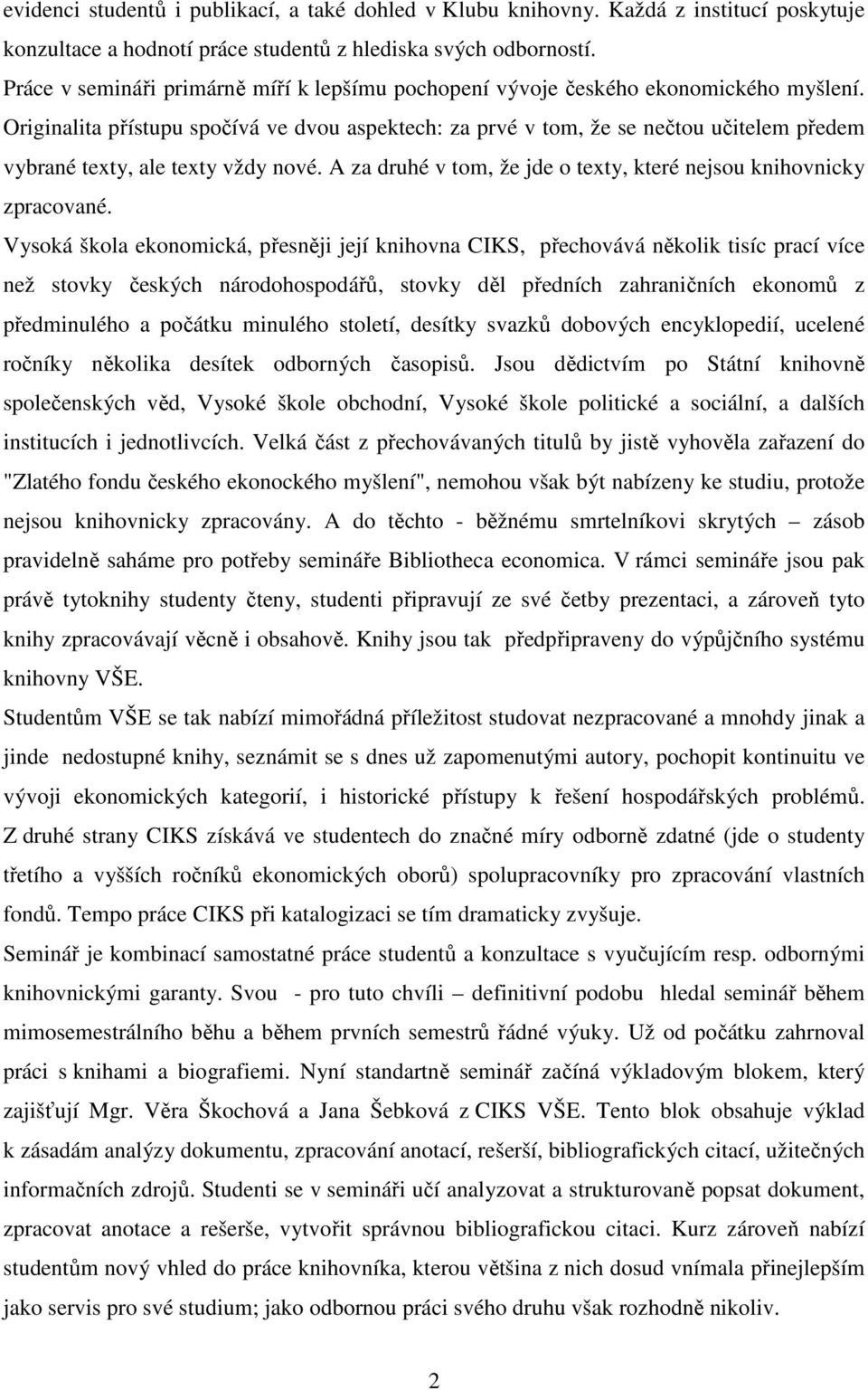 Originalita přístupu spočívá ve dvou aspektech: za prvé v tom, že se nečtou učitelem předem vybrané texty, ale texty vždy nové. A za druhé v tom, že jde o texty, které nejsou knihovnicky zpracované.