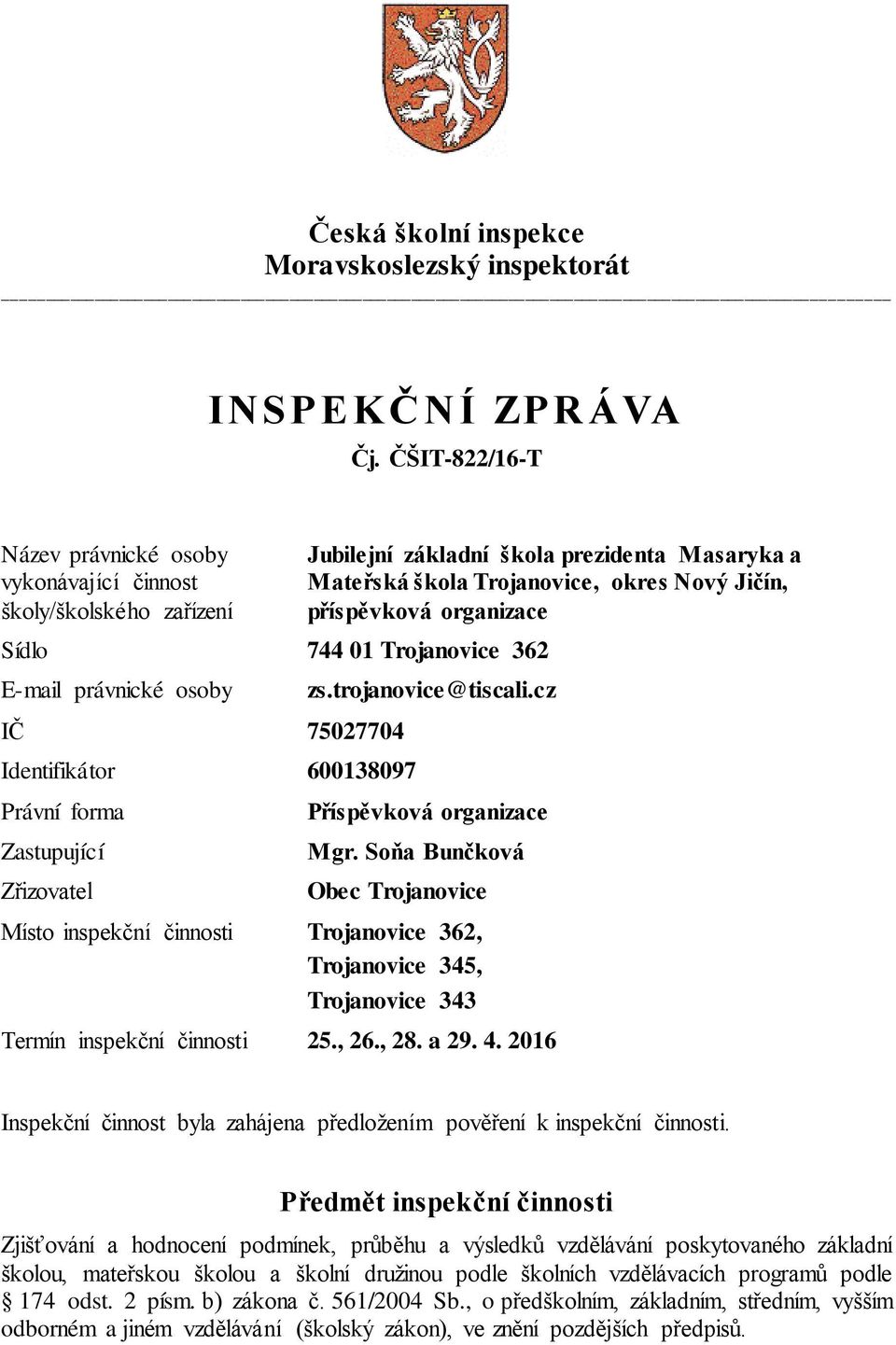 Zřizovatel Jubilejní základní škola prezidenta Masaryka a Mateřská škola Trojanovice, okres Nový Jičín, příspěvková organizace zs.trojanovice@tiscali.cz Příspěvková organizace Mgr.