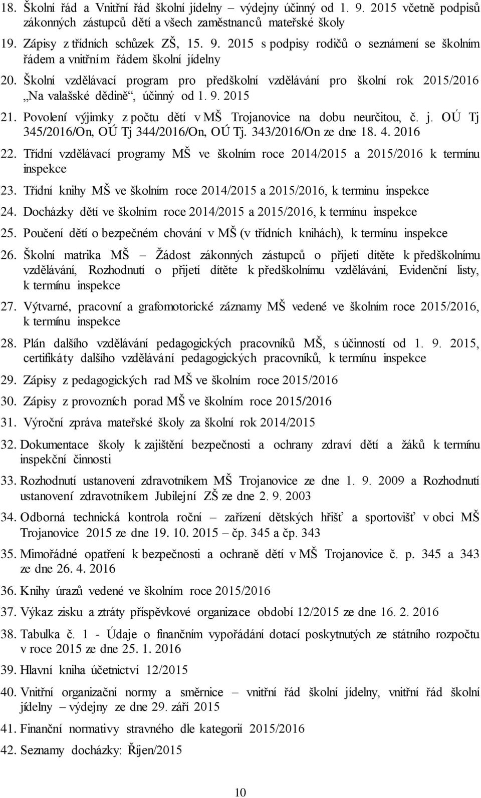 OÚ Tj 345/2016/On, OÚ Tj 344/2016/On, OÚ Tj. 343/2016/On ze dne 18. 4. 2016 22. Třídní vzdělávací programy MŠ ve školním roce 2014/2015 a 2015/2016 k termínu inspekce 23.