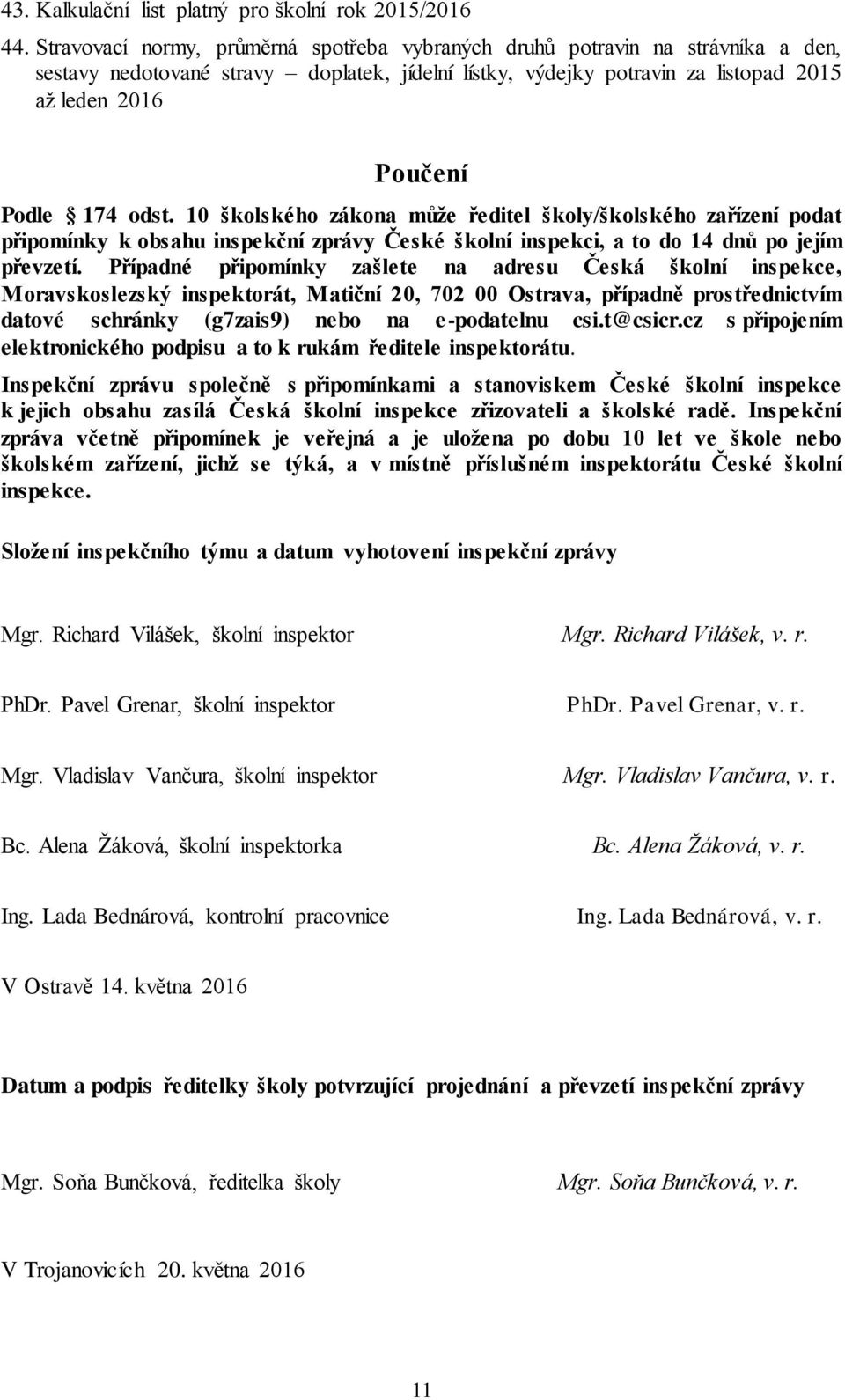 odst. 10 školského zákona může ředitel školy/školského zařízení podat připomínky k obsahu inspekční zprávy České školní inspekci, a to do 14 dnů po jejím převzetí.