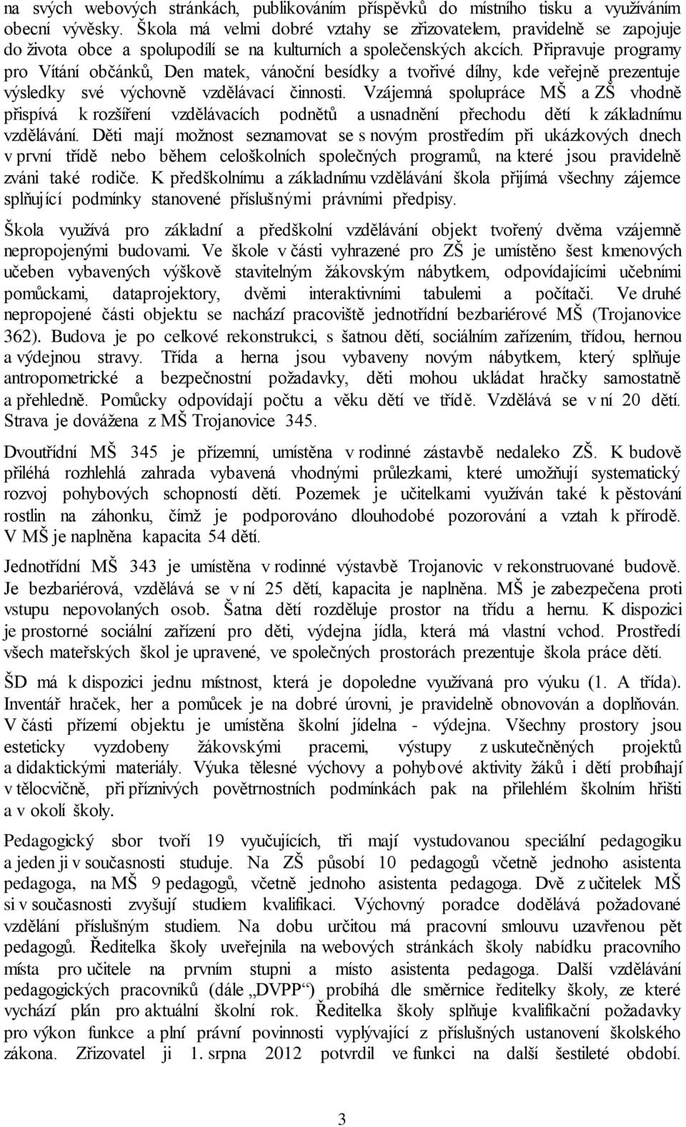 Připravuje programy pro Vítání občánků, Den matek, vánoční besídky a tvořivé dílny, kde veřejně prezentuje výsledky své výchovně vzdělávací činnosti.