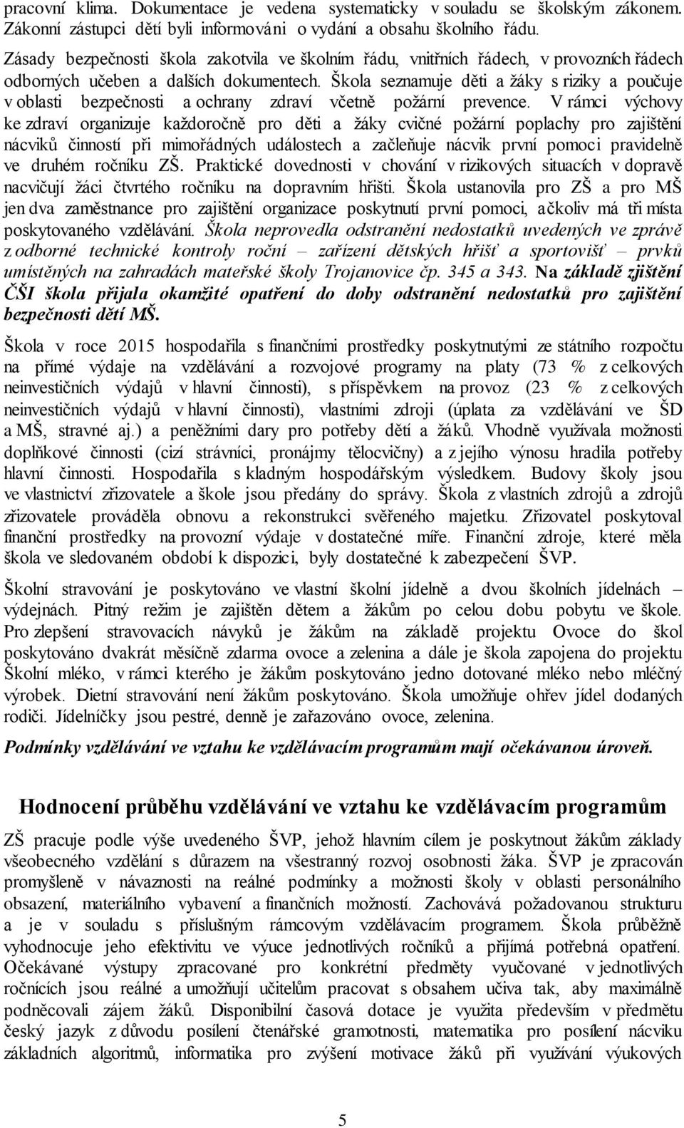 Škola seznamuje děti a žáky s riziky a poučuje v oblasti bezpečnosti a ochrany zdraví včetně požární prevence.