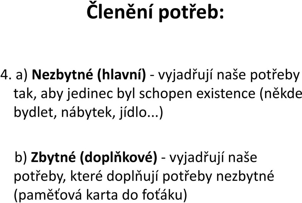 jedinec byl schopen existence (někde bydlet, nábytek, jídlo.