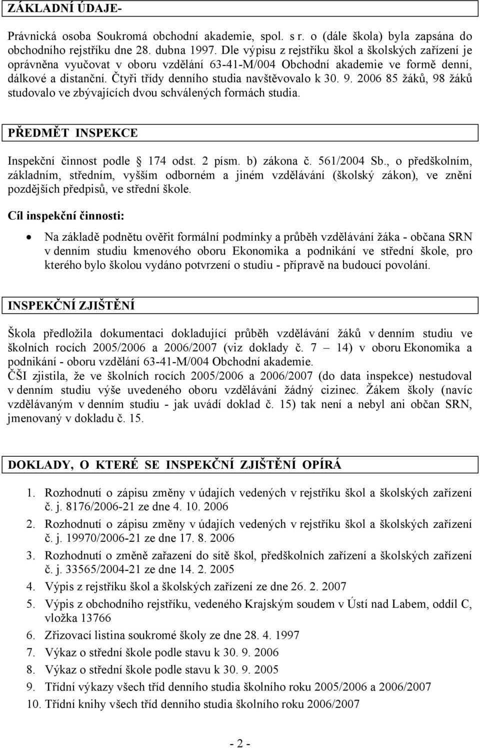 9. 2006 85 žáků, 98 žáků studovalo ve zbývajících dvou schválených formách studia. PŘEDMĚT INSPEKCE Inspekční činnost podle 174 odst. 2 písm. b) zákona č. 561/2004 Sb.