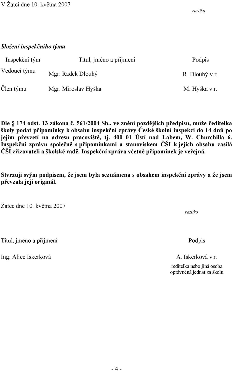 400 01 Ústí nad Labem, W. Churchilla 6. Inspekční zprávu společně s připomínkami a stanoviskem ČŠI k jejich obsahu zasílá ČŠI zřizovateli a školské radě. Inspekční zpráva včetně připomínek je veřejná.