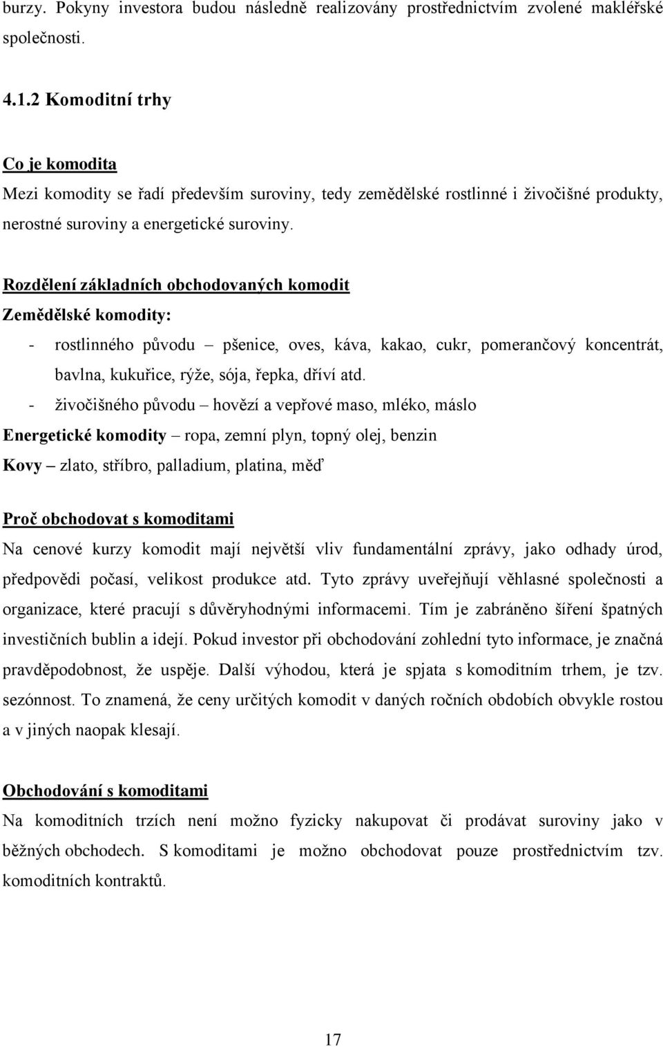 Rozdělení základních obchodovaných komodit Zemědělské komodity: - rostlinného původu pšenice, oves, káva, kakao, cukr, pomerančový koncentrát, bavlna, kukuřice, rýže, sója, řepka, dříví atd.