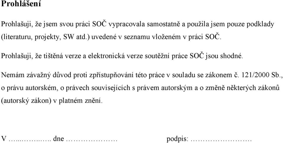 Prohlašuji, že tištěná verze a elektronická verze soutěžní práce SOČ jsou shodné.