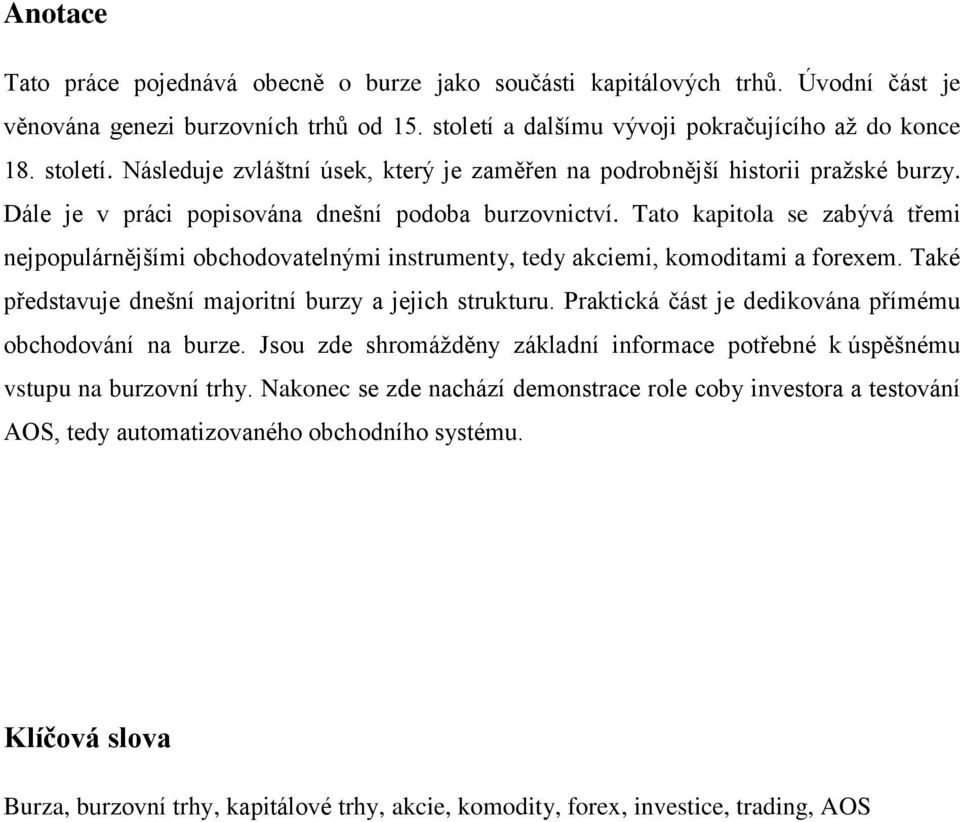 Tato kapitola se zabývá třemi nejpopulárnějšími obchodovatelnými instrumenty, tedy akciemi, komoditami a forexem. Také představuje dnešní majoritní burzy a jejich strukturu.