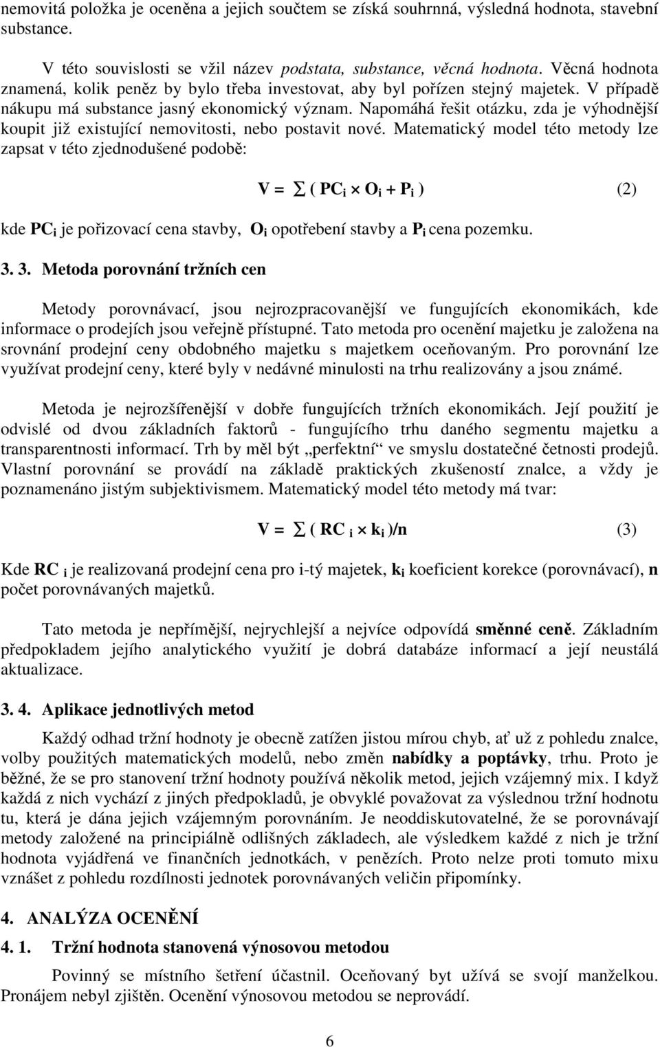 Napomáhá řešit otázku, zda je výhodnější koupit již existující nemovitosti, nebo postavit nové.