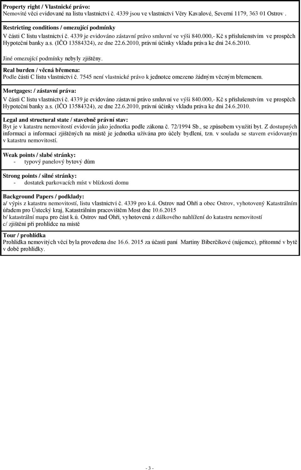 6.2010, právní účinky vkladu práva ke dni 24.6.2010. Jiné omezující podmínky nebyly zjištěny. Real burden / věcná břemena: Podle části C listu vlastnictví č.
