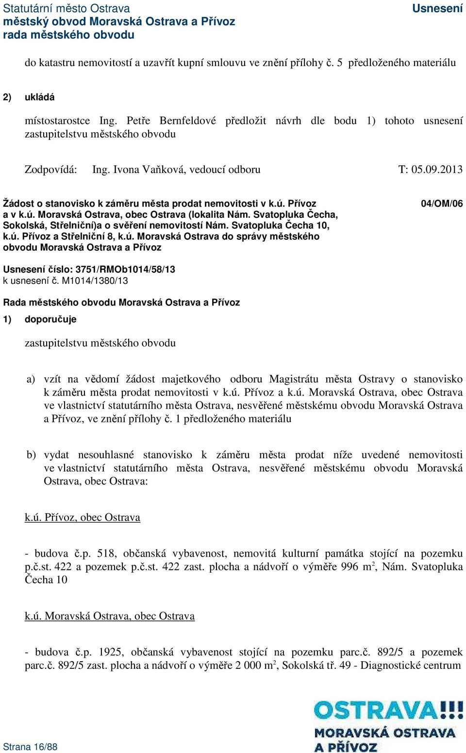 2013 Žádost o stanovisko k záměru města prodat nemovitosti v k.ú. Přívoz a v k.ú. Moravská Ostrava, obec Ostrava (lokalita Nám. Svatopluka Čecha, Sokolská, Střelniční)a o svěření nemovitostí Nám.