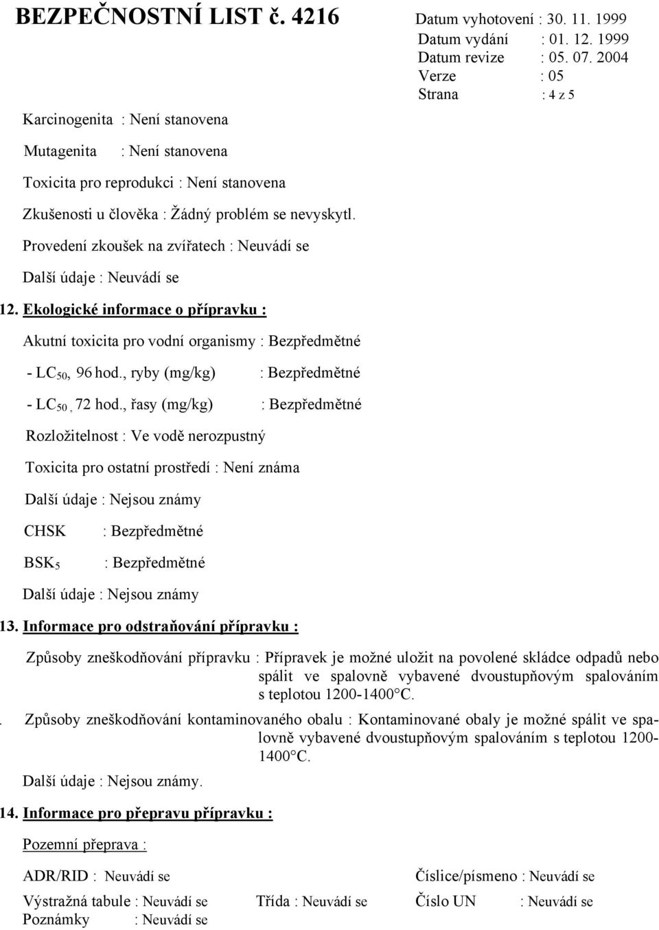 , ryby (mg/kg) : Bezpředmětné - LC 50, 72 hod.