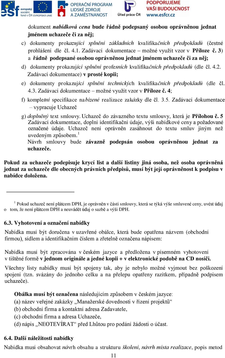 3) a řádně podepsané osobou oprávněnou jednat jménem uchazeče či za něj; d) dokumenty prokazující splnění profesních kvalifikačních předpokladů (dle čl. 4.2.