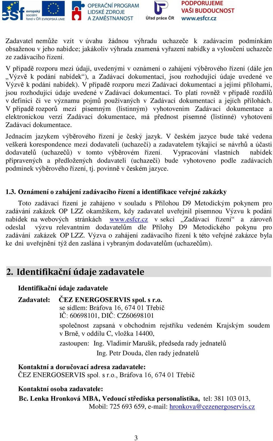 V případě rozporu mezi Zadávací dokumentací a jejími přílohami, jsou rozhodující údaje uvedené v Zadávací dokumentaci.