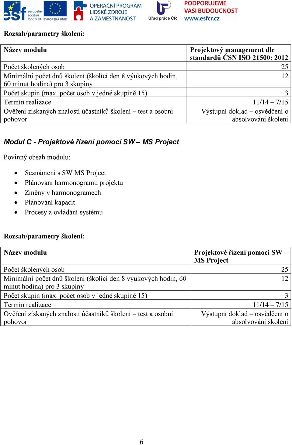 počet osob v jedné skupině 15) 3 Termín realizace 11/14 7/15 Ověření získaných znalostí účastníků školení test a osobní pohovor Výstupní doklad osvědčení o absolvování školení Modul C - Projektové