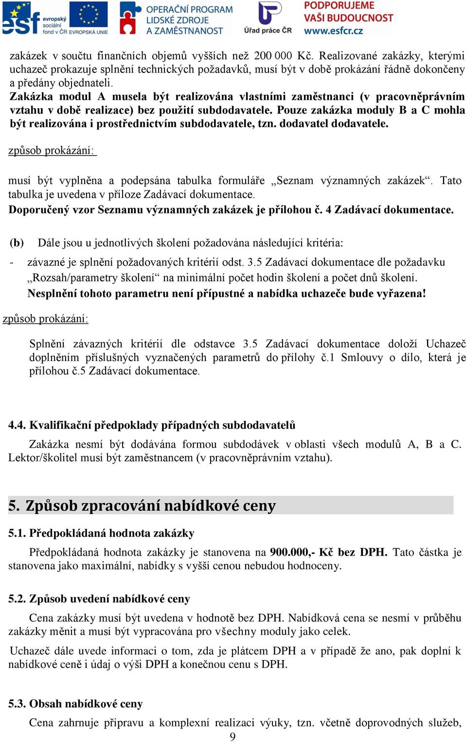 Zakázka modul A musela být realizována vlastními zaměstnanci (v pracovněprávním vztahu v době realizace) bez použití subdodavatele.