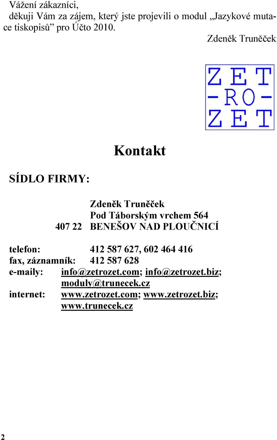 Zdeněk Truněček SÍDLO FIRMY: Kontakt Zdeněk Truněček Pod Táborským vrchem 564 407 22 BENEŠOV NAD