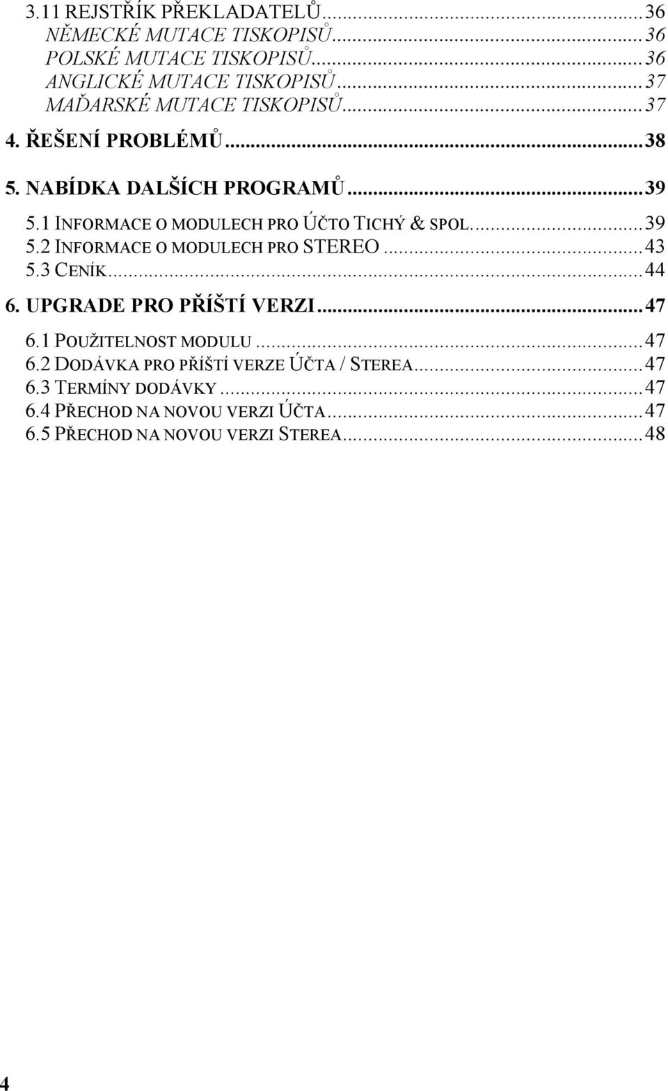 1 INFORMACE O MODULECH PRO ÚČTO TICHÝ & SPOL...39 5.2 INFORMACE O MODULECH PRO STEREO...43 5.3 CENÍK...44 6.