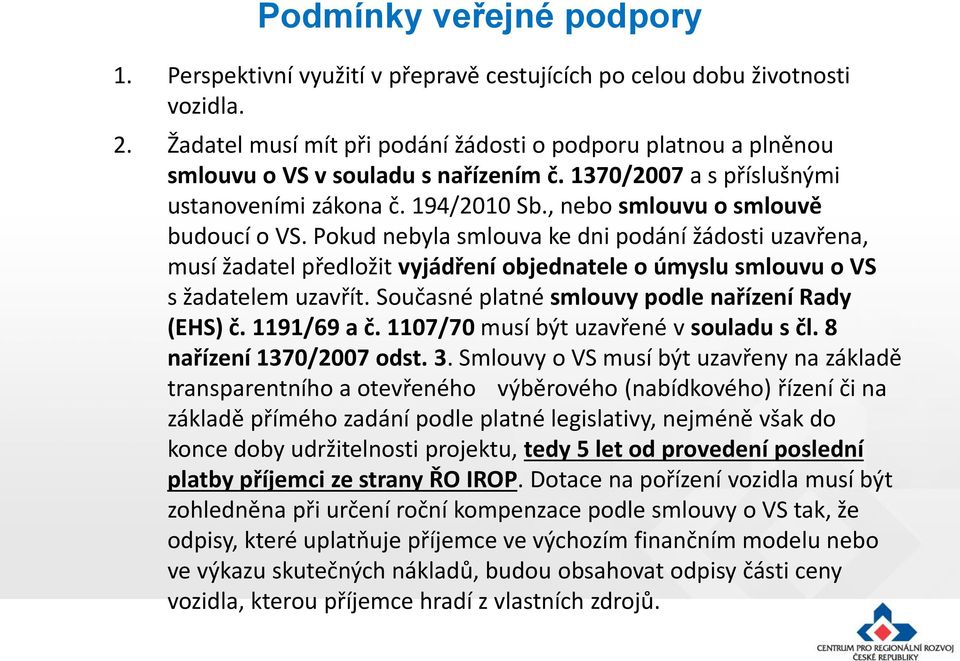 , nebo smlouvu o smlouvě budoucí o VS. Pokud nebyla smlouva ke dni podání žádosti uzavřena, musí žadatel předložit vyjádření objednatele o úmyslu smlouvu o VS s žadatelem uzavřít.