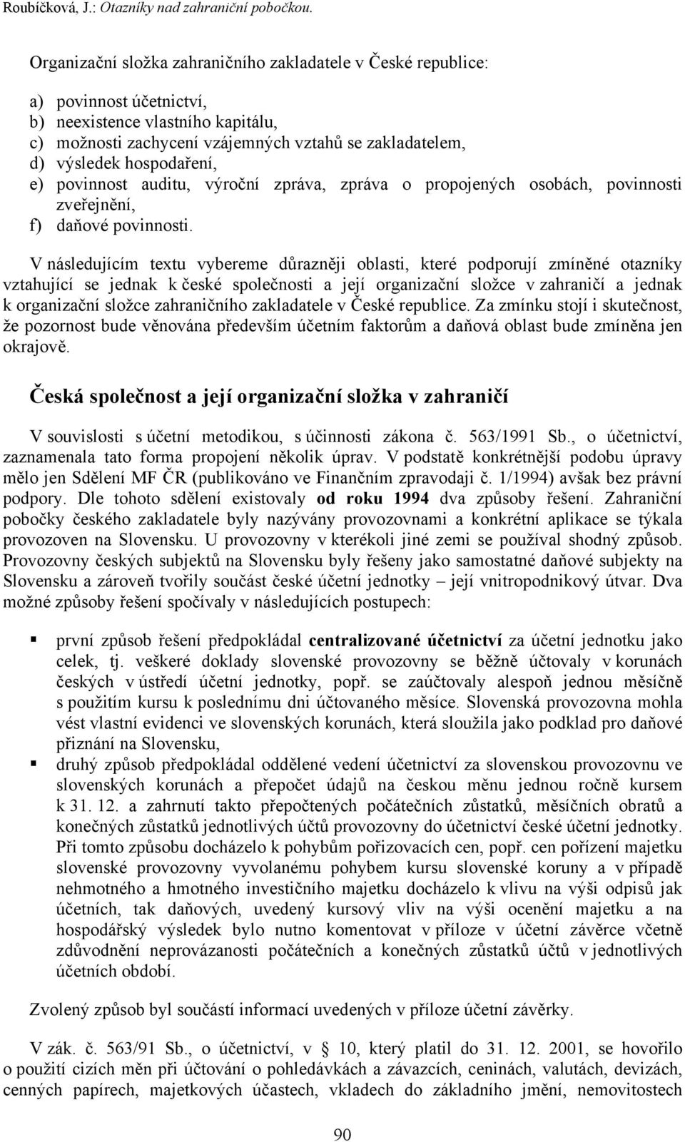 hospodaření, e) povinnost auditu, výroční zpráva, zpráva o propojených osobách, povinnosti zveřejnění, f) daňové povinnosti.