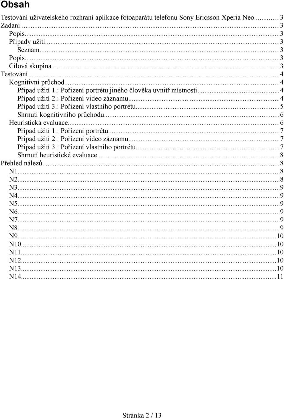 : Pořízení vlastního portrétu...5 Shrnutí kognitivního průchodu...6 Heuristická evaluace...6 Případ užití 1.: Pořízení portrétu...7 Případ užití 2.: Pořízení video záznamu.