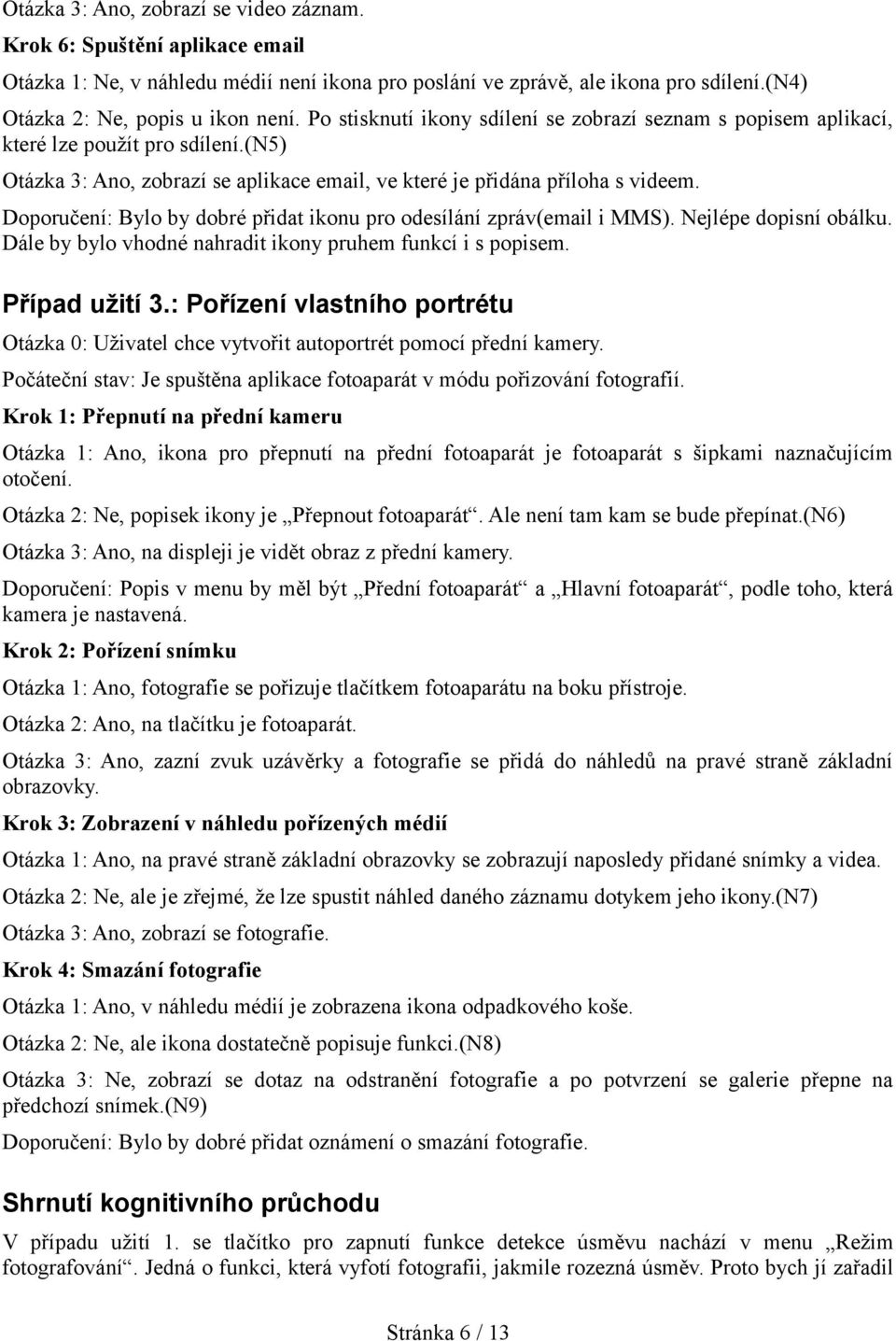 Doporučení: Bylo by dobré přidat ikonu pro odesílání zpráv(email i MMS). Nejlépe dopisní obálku. Dále by bylo vhodné nahradit ikony pruhem funkcí i s popisem. Případ užití 3.