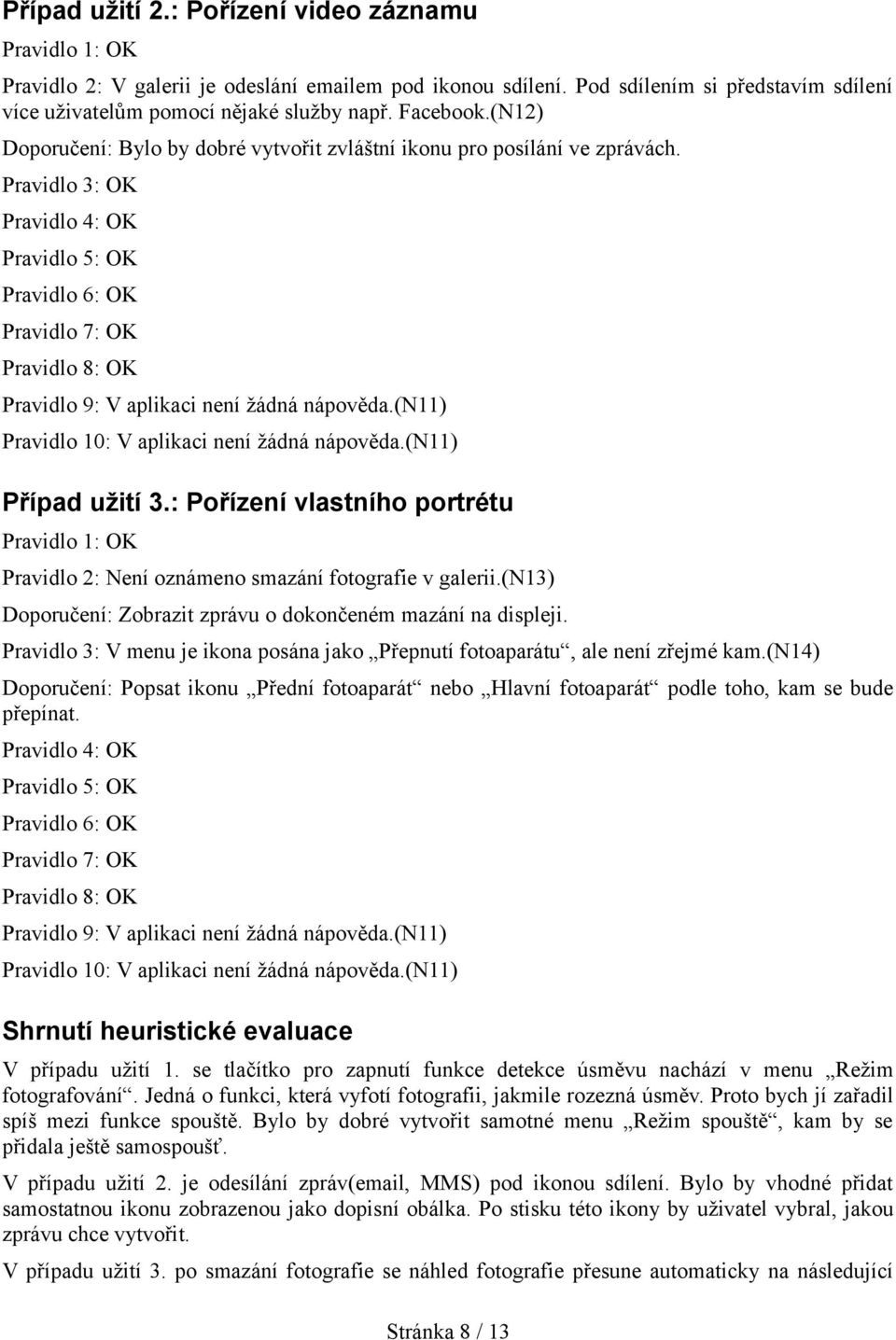 Pravidlo 3: OK Pravidlo 4: OK Pravidlo 5: OK Pravidlo 6: OK Pravidlo 7: OK Pravidlo 8: OK Pravidlo 9: V aplikaci není žádná nápověda.(n11) Pravidlo 10: V aplikaci není žádná nápověda.