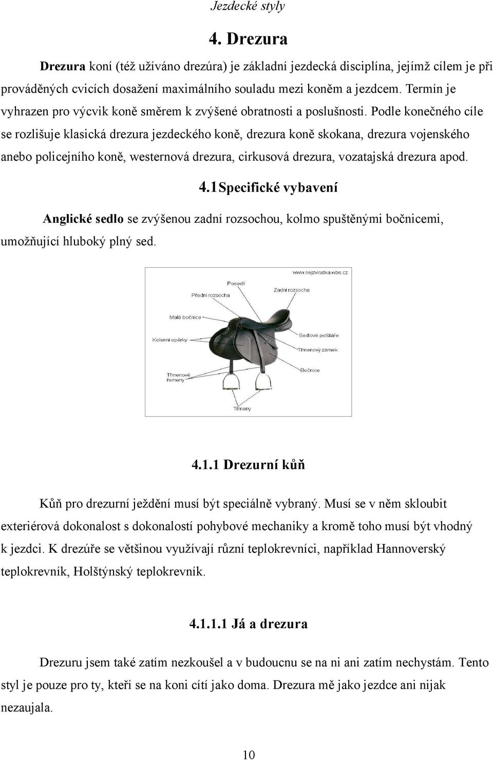 Podle konečného cíle se rozlišuje klasická drezura jezdeckého koně, drezura koně skokana, drezura vojenského anebo policejního koně, westernová drezura, cirkusová drezura, vozatajská drezura apod. 4.