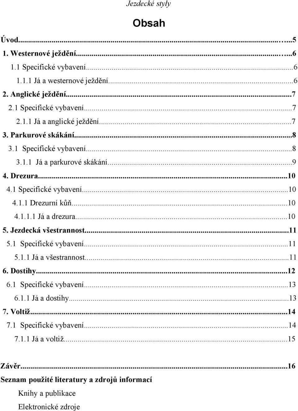 ..10 5. Jezdecká všestrannost...11 5.1 Specifické vybavení...11 5.1.1 Já a všestrannost...11 6. Dostihy...12 6.1 Specifické vybavení...13 6.1.1 Já a dostihy...13 7. Voltiž.