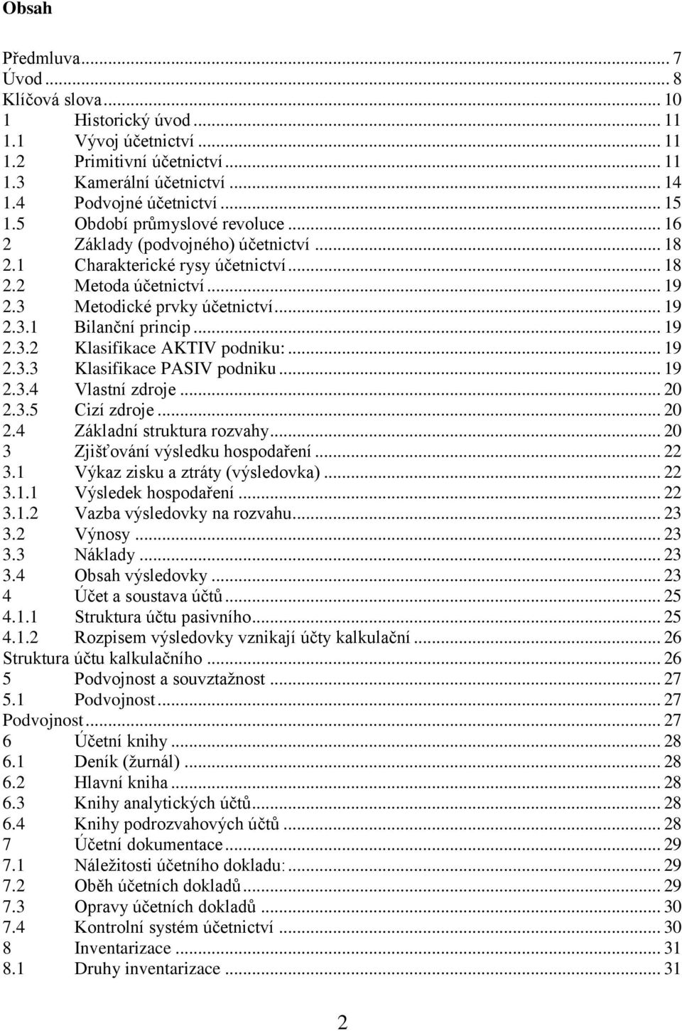 .. 19 2.3.2 Klasifikace AKTIV podniku:... 19 2.3.3 Klasifikace PASIV podniku... 19 2.3.4 Vlastní zdroje... 20 2.3.5 Cizí zdroje... 20 2.4 Základní struktura rozvahy.