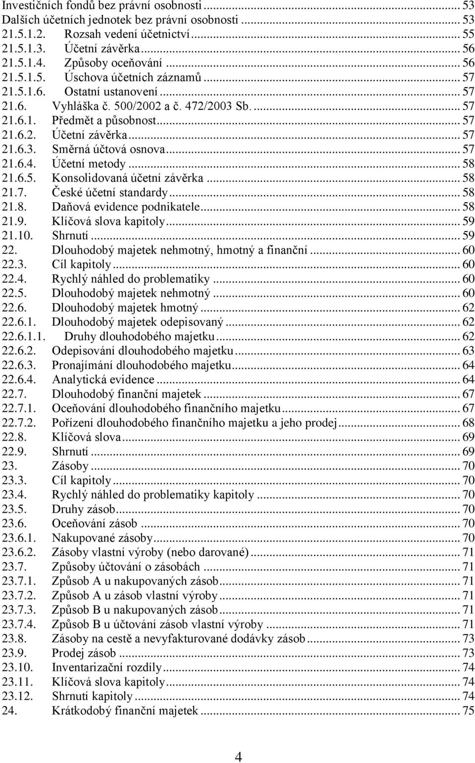 .. 57 21.6.4. Účetní metody... 58 21.6.5. Konsolidovaná účetní závěrka... 58 21.7. České účetní standardy... 58 21.8. Daňová evidence podnikatele... 58 21.9. Klíčová slova kapitoly... 59 21.10.