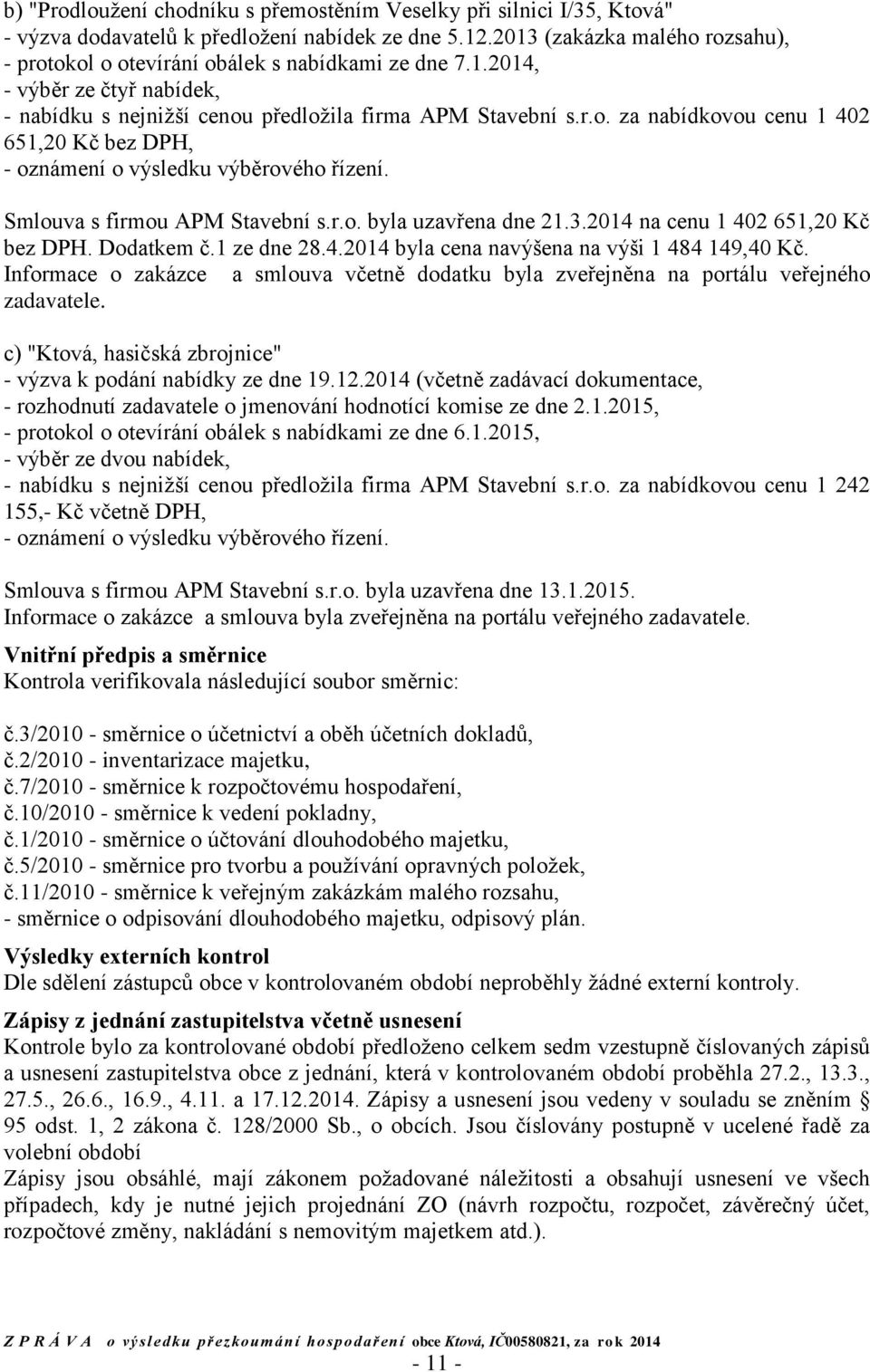 Smlouva s firmou APM Stavební s.r.o. byla uzavřena dne 21.3.2014 na cenu 1 402 651,20 Kč bez DPH. Dodatkem č.1 ze dne 28.4.2014 byla cena navýšena na výši 1 484 149,40 Kč.