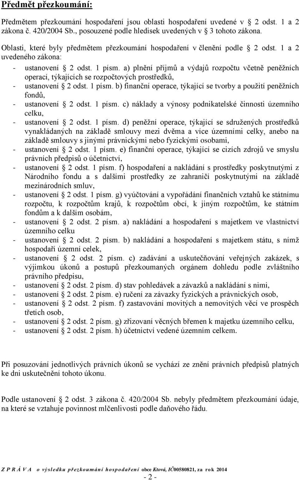 a) plnění příjmů a výdajů rozpočtu včetně peněžních operací, týkajících se rozpočtových prostředků, - ustanovení 2 odst. 1 písm.